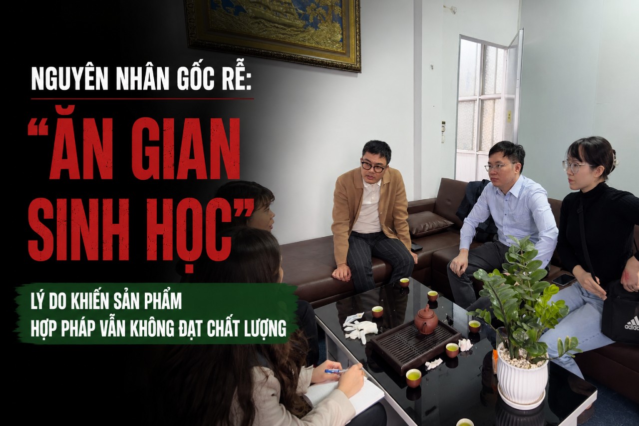 Nguy&ecirc;n nh&acirc;n gốc rễ: &ldquo;Ăn gian sinh học&rdquo; - l&yacute; do khiến sản phẩm hợp ph&aacute;p vẫn kh&ocirc;ng đạt chất lượng
